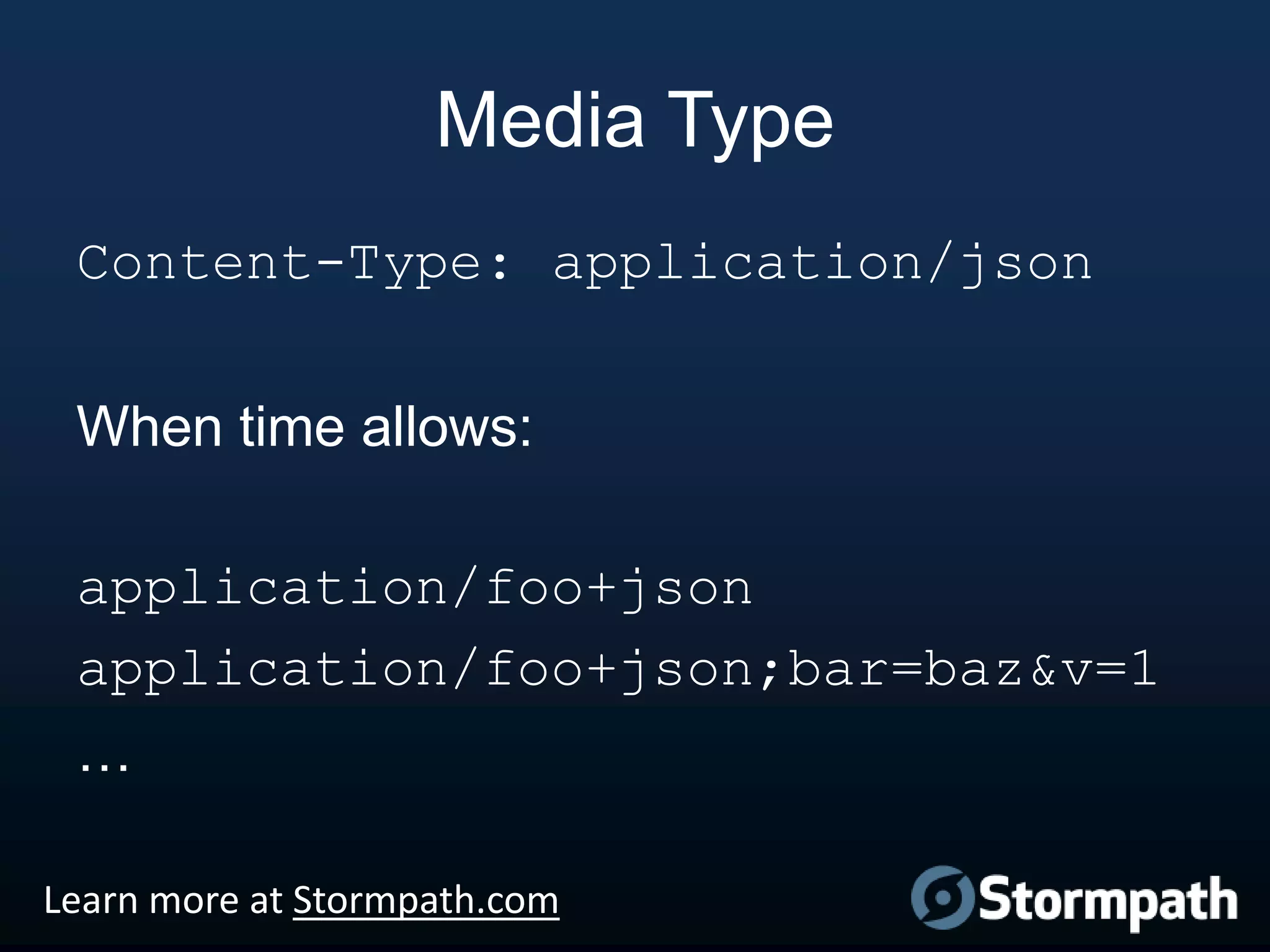 Media Type
Content-Type: application/json
When time allows:
application/foo+json
application/foo+json;bar=baz&v=1

…
Learn more at Stormpath.com

 