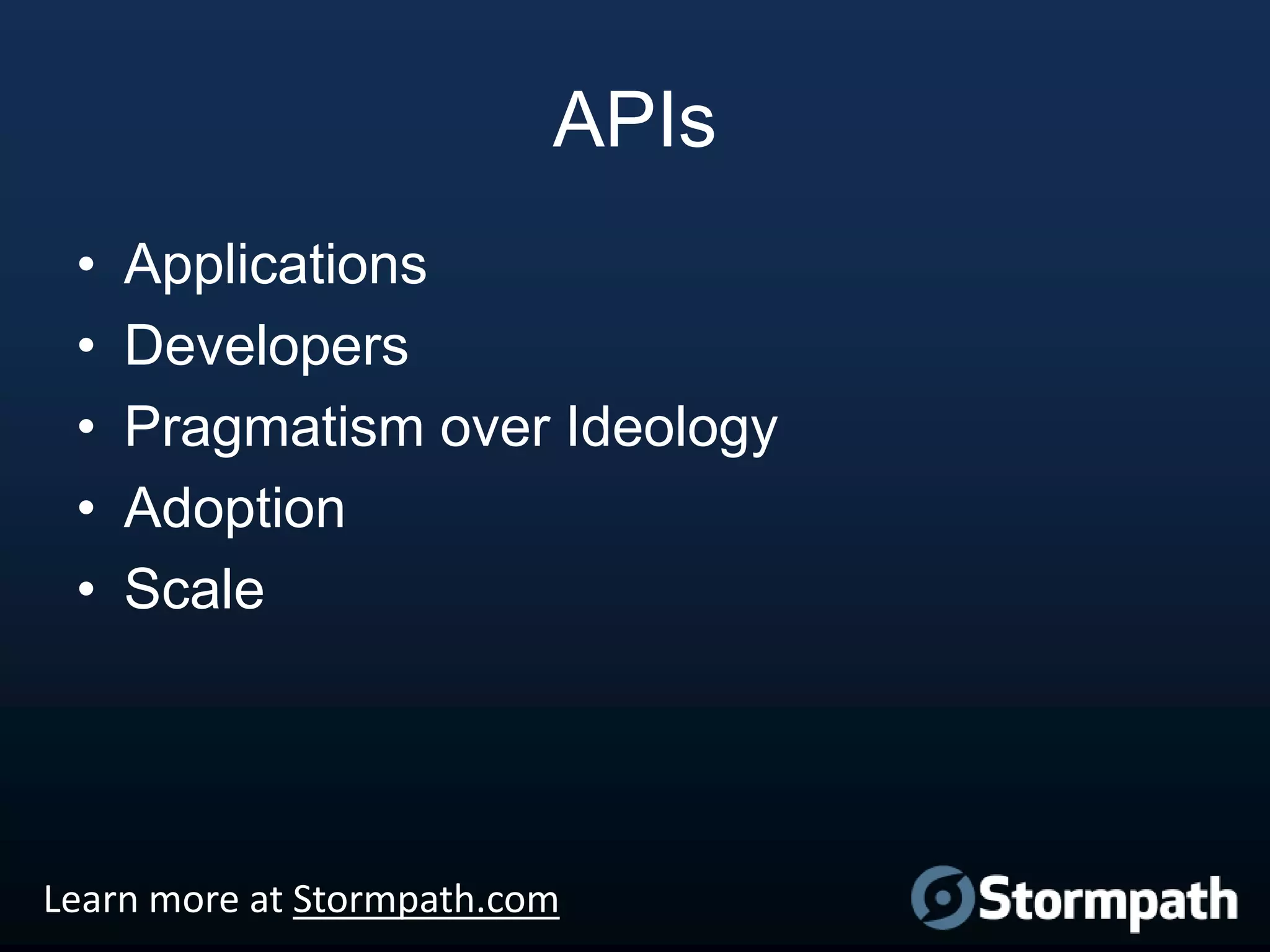APIs
•
•
•
•
•

Applications
Developers
Pragmatism over Ideology
Adoption
Scale

Learn more at Stormpath.com

 