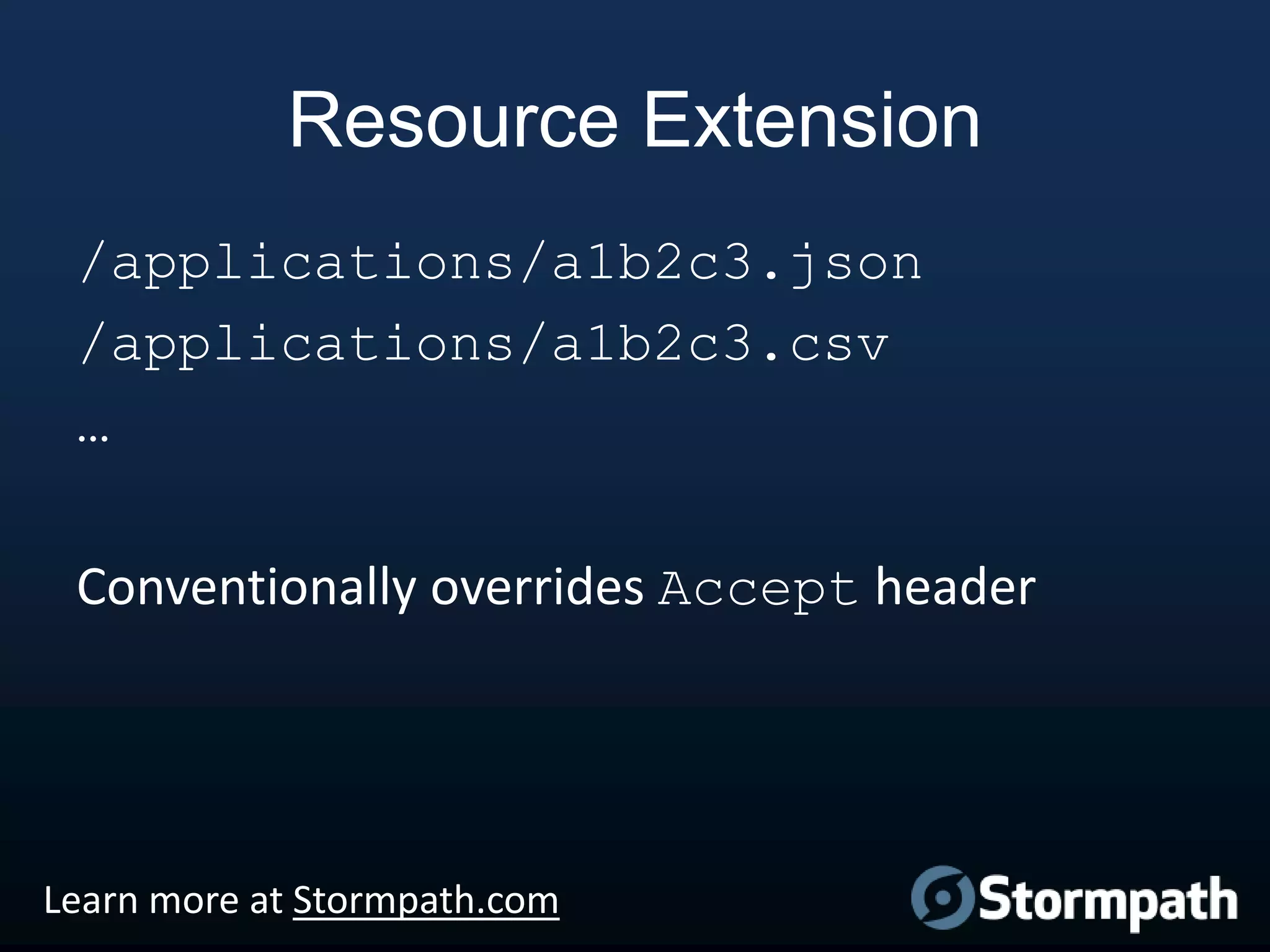 Resource Extension
/applications/a1b2c3.json
/applications/a1b2c3.csv
…
Conventionally overrides Accept header

Learn more at Stormpath.com

 