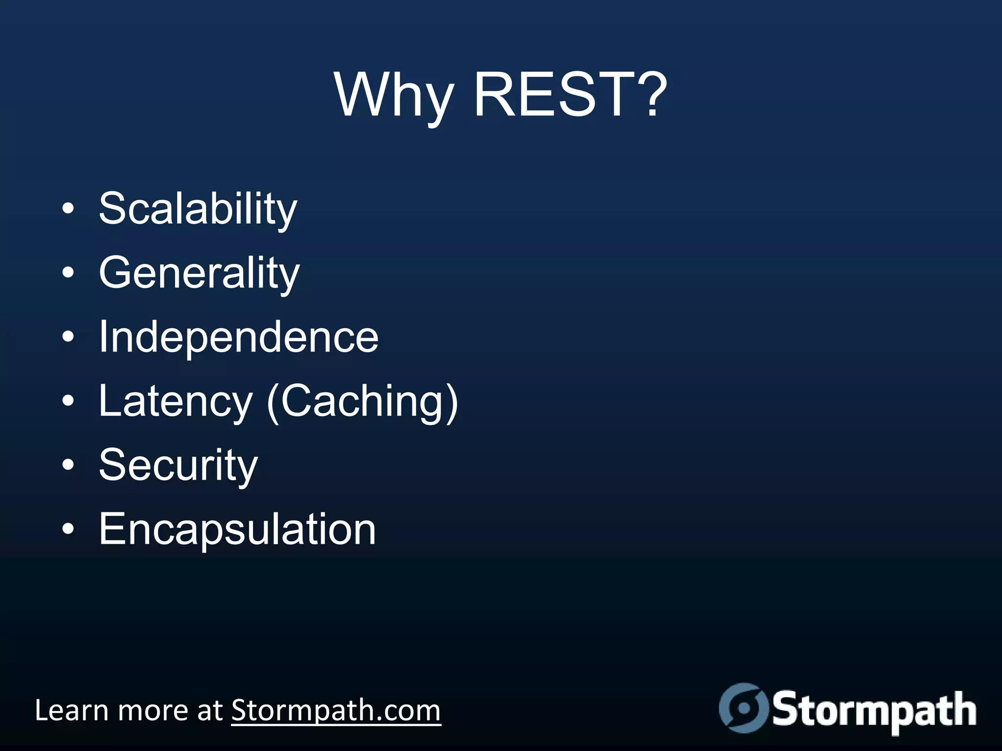 Why REST?
•
•
•
•
•
•

Scalability
Generality
Independence
Latency (Caching)
Security
Encapsulation

Learn more at Stormpath.com

 