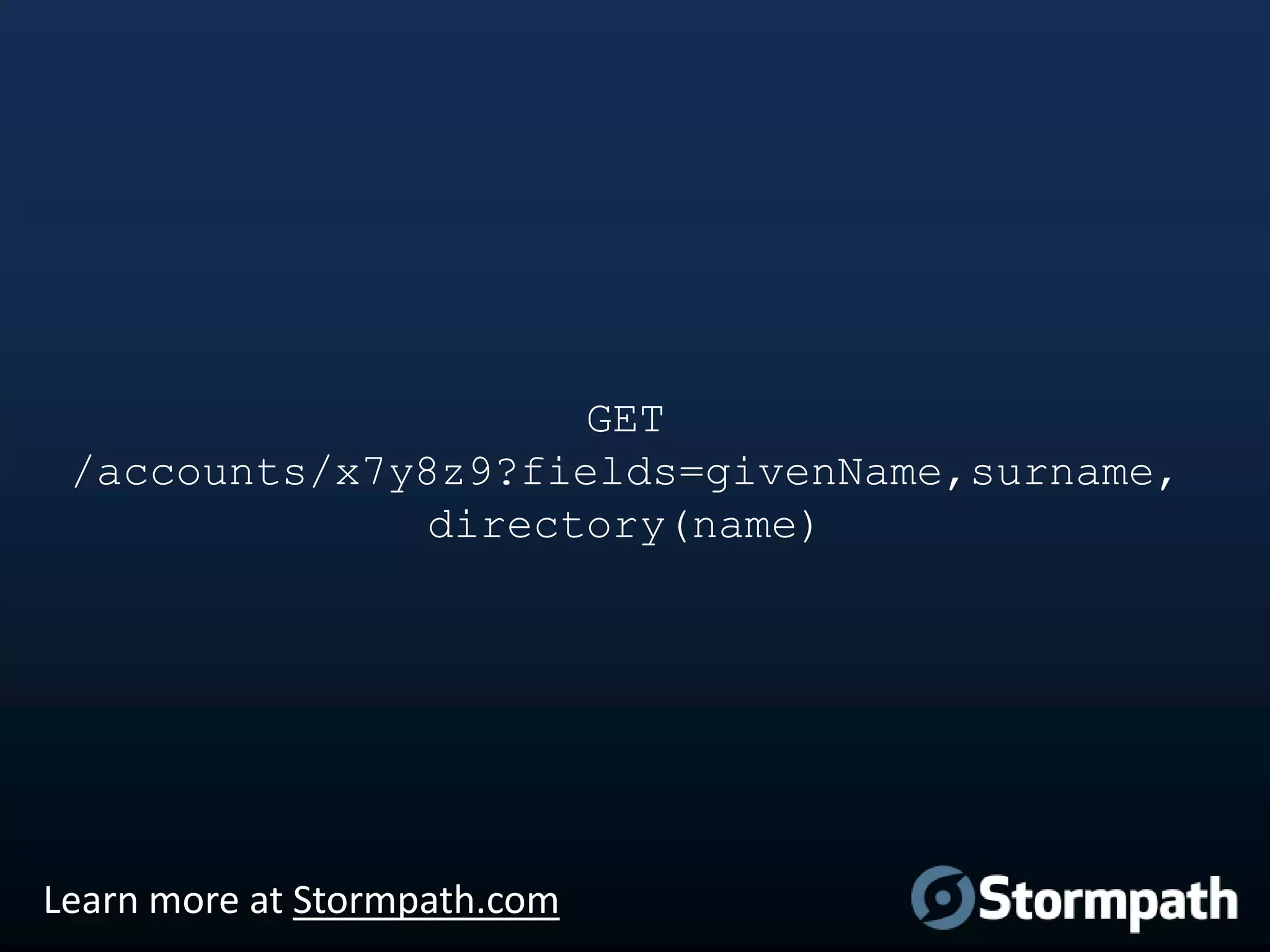 GET
/accounts/x7y8z9?fields=givenName,surname,
directory(name)

Learn more at Stormpath.com

 
