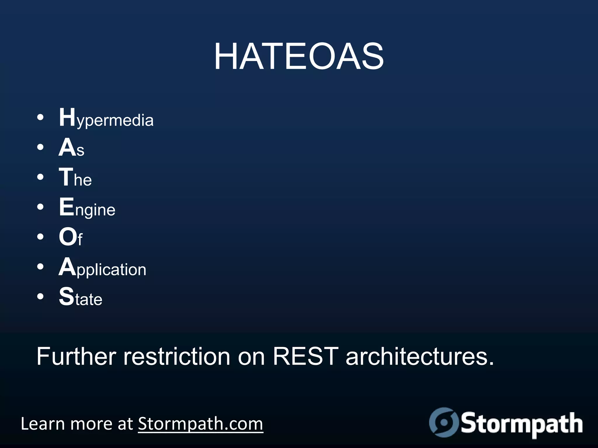 HATEOAS
•
•
•
•
•
•
•

Hypermedia
As
The
Engine
Of
Application
State

Further restriction on REST architectures.
Learn more at Stormpath.com

 