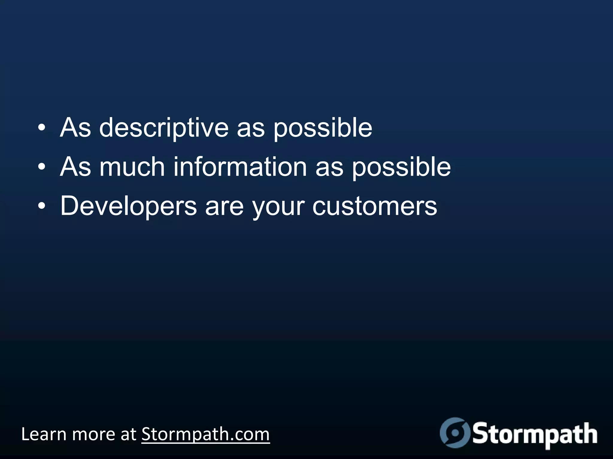 • As descriptive as possible
• As much information as possible
• Developers are your customers

Learn more at Stormpath.com

 