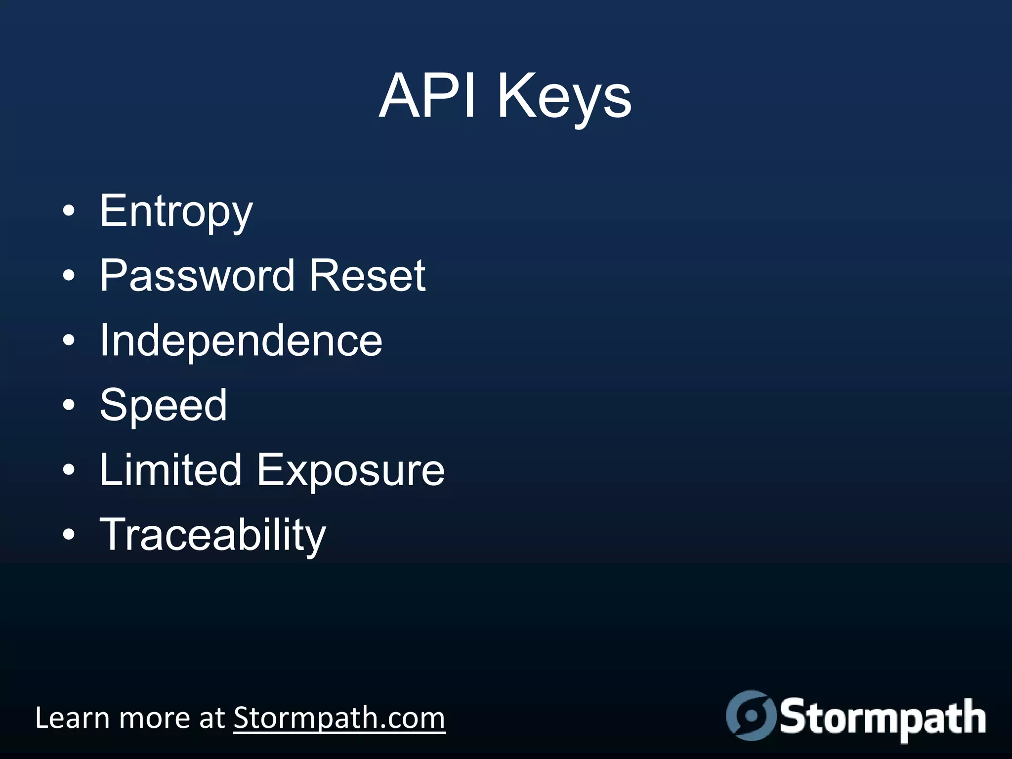 API Keys
•
•
•
•
•
•

Entropy
Password Reset
Independence
Speed
Limited Exposure
Traceability

Learn more at Stormpath.com

 