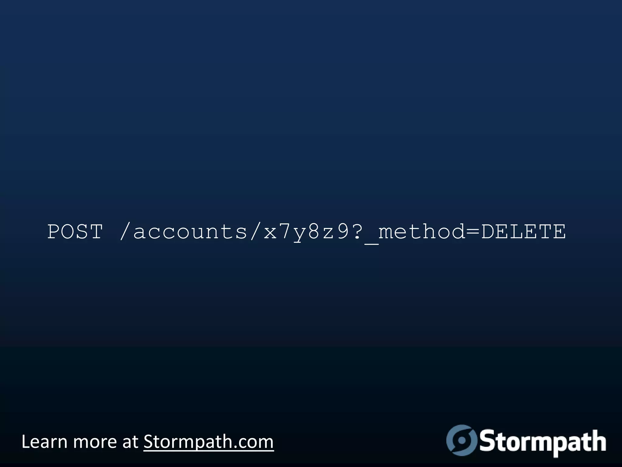 POST /accounts/x7y8z9?_method=DELETE

Learn more at Stormpath.com

 