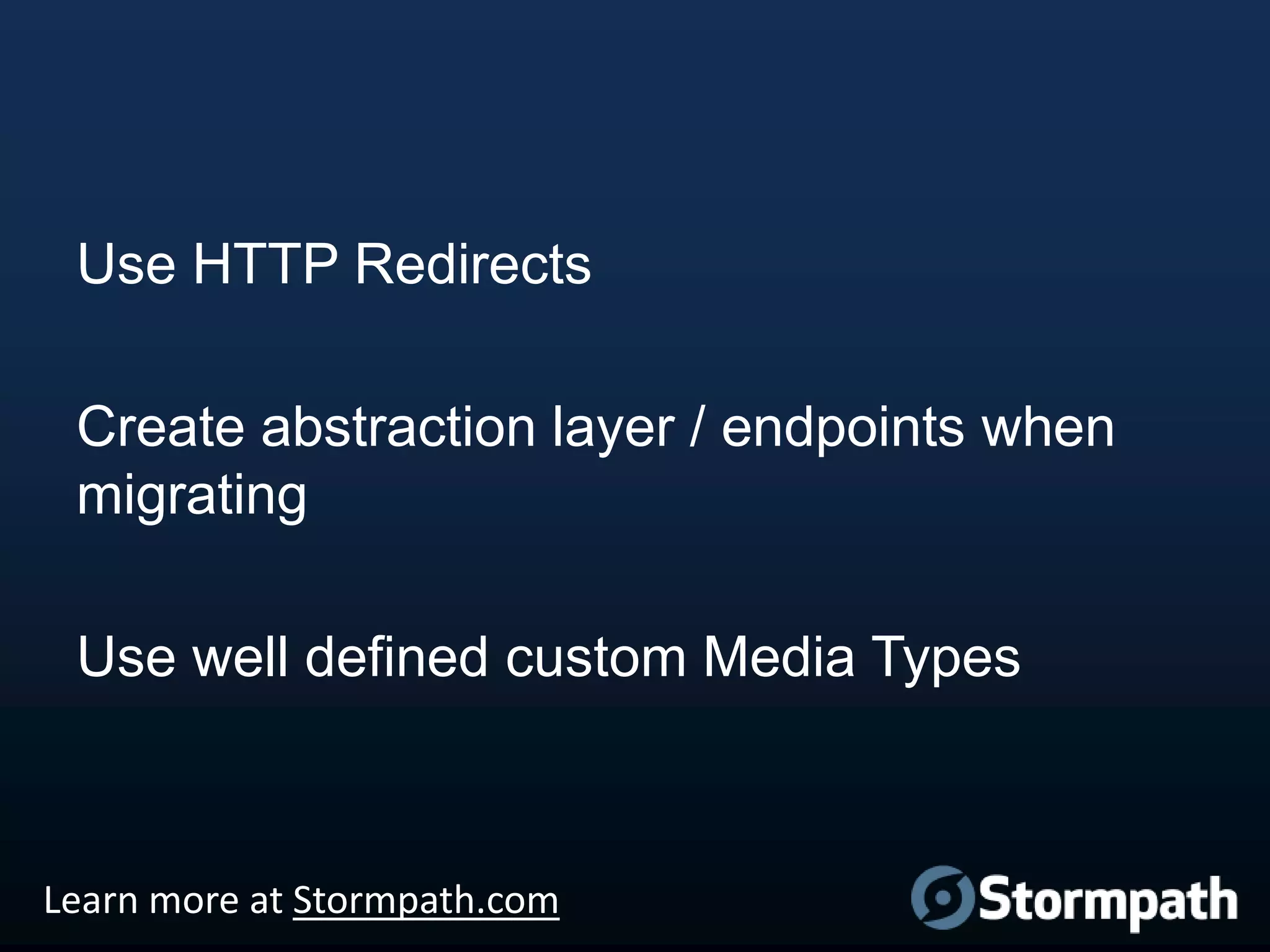 Use HTTP Redirects
Create abstraction layer / endpoints when
migrating
Use well defined custom Media Types

Learn more at Stormpath.com

 
