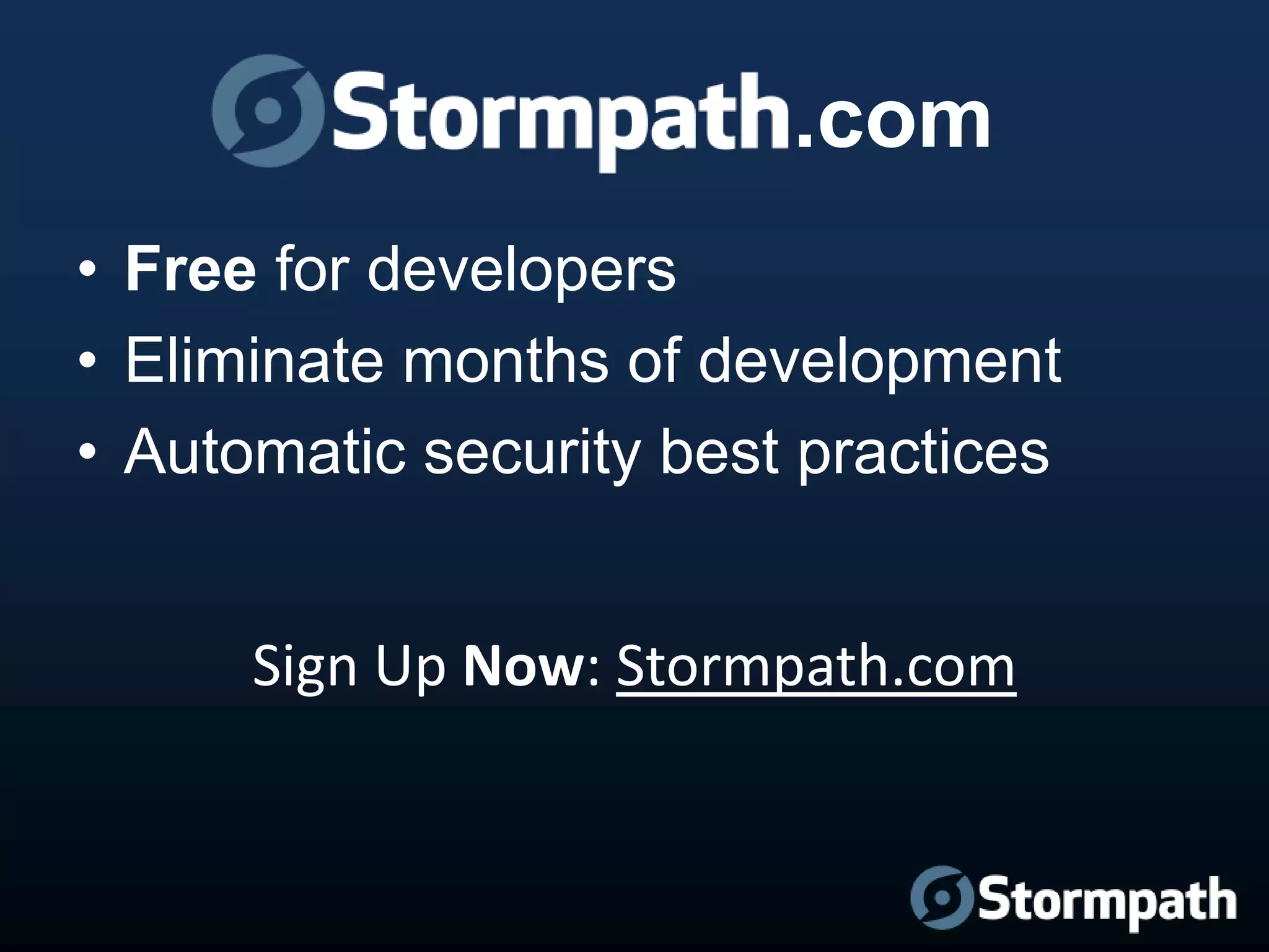 .com
• Free for developers
• Eliminate months of development
• Automatic security best practices

Sign Up Now: Stormpath.com

 