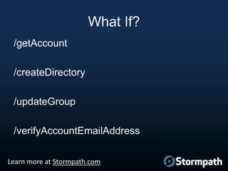 What If?
/getAccount
/createDirectory
/updateGroup
/verifyAccountEmailAddress
Learn more at Stormpath.com

 