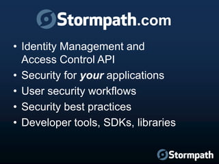 .com
• Identity Management and
Access Control API
• Security for your applications
• User security workflows
• Security best practices
• Developer tools, SDKs, libraries

 