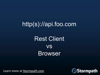 http(s)://api.foo.com
Rest Client
vs
Browser
Learn more at Stormpath.com

 