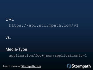 URL
https://api.stormpath.com/v1
vs.
Media-Type
application/foo+json;application&v=1
Learn more at Stormpath.com

 