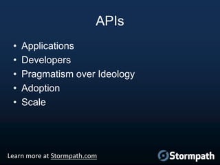APIs
•
•
•
•
•

Applications
Developers
Pragmatism over Ideology
Adoption
Scale

Learn more at Stormpath.com

 