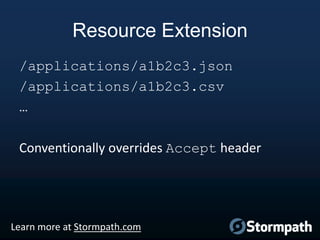 Resource Extension
/applications/a1b2c3.json
/applications/a1b2c3.csv
…
Conventionally overrides Accept header

Learn more at Stormpath.com

 