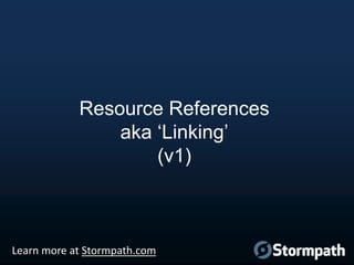 Resource References
aka „Linking‟
(v1)

Learn more at Stormpath.com

 
