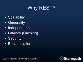 Why REST?
•
•
•
•
•
•

Scalability
Generality
Independence
Latency (Caching)
Security
Encapsulation

Learn more at Stormpath.com

 