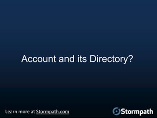 Account and its Directory?

Learn more at Stormpath.com

 