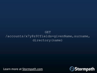 GET
/accounts/x7y8z9?fields=givenName,surname,
directory(name)

Learn more at Stormpath.com

 