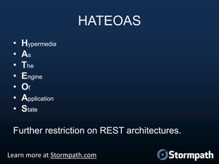 HATEOAS
•
•
•
•
•
•
•

Hypermedia
As
The
Engine
Of
Application
State

Further restriction on REST architectures.
Learn more at Stormpath.com

 