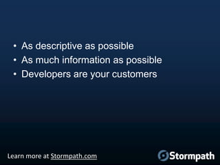 • As descriptive as possible
• As much information as possible
• Developers are your customers

Learn more at Stormpath.com

 