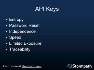 API Keys
•
•
•
•
•
•

Entropy
Password Reset
Independence
Speed
Limited Exposure
Traceability

Learn more at Stormpath.com

 