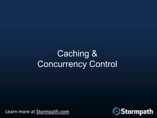 Caching &
Concurrency Control

Learn more at Stormpath.com

 