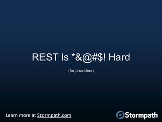 REST Is *&@#$! Hard
(for providers)

Learn more at Stormpath.com

 