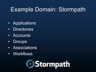 Example Domain: Stormpath
•
•
•
•
•
•

Applications
Directories
Accounts
Groups
Associations
Workflows

 