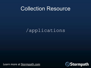 Collection Resource

/applications

Learn more at Stormpath.com

 
