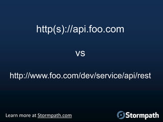 http(s)://api.foo.com
vs
http://www.foo.com/dev/service/api/rest

Learn more at Stormpath.com

 
