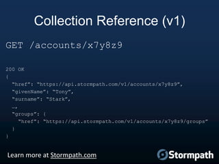 Collection Reference (v1)
GET /accounts/x7y8z9
200 OK
{
“href”: “https://api.stormpath.com/v1/accounts/x7y8z9”,
“givenName...