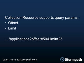 Collection Resource supports query params:
• Offset
• Limit
…/applications?offset=50&limit=25

Learn more at Stormpath.com

 