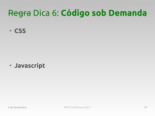 Regra Dica 6: Código sob Demanda
 ●
     CSS




 ●
     Javascript




3 de Novembro     PHP Conference 2011   47
 