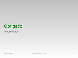 Obrigado!
http://joind.in/4473




3 de Novembro          PHP Conference 2011   56
 