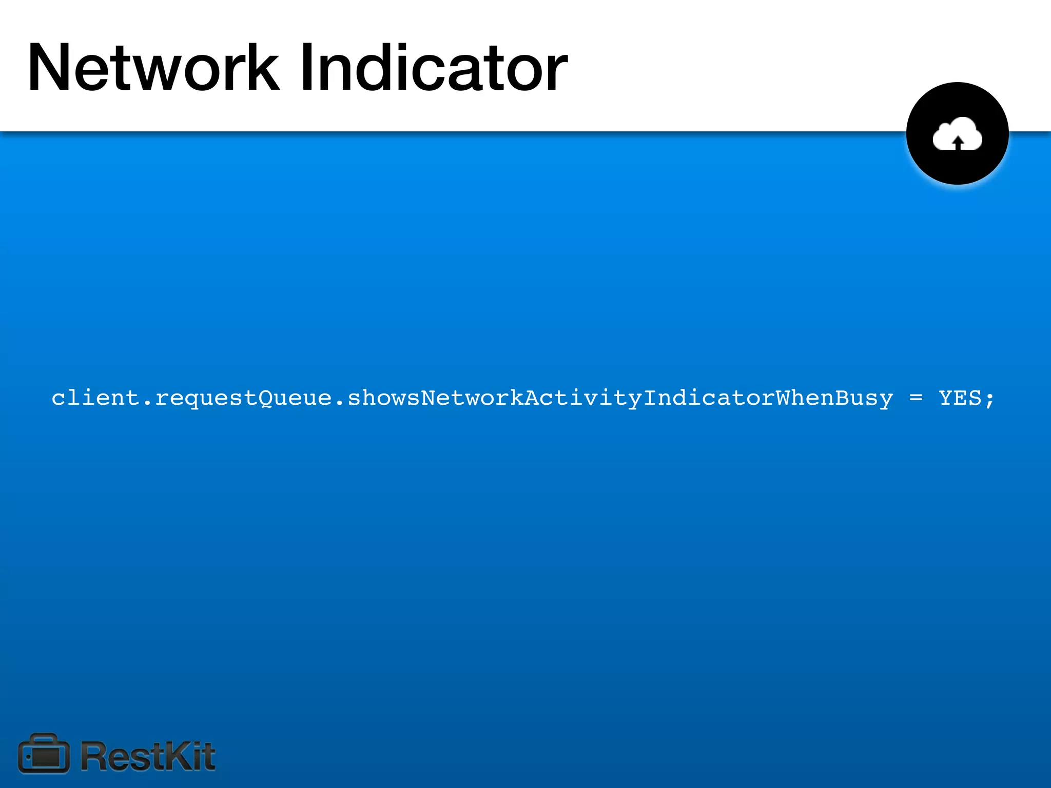 Network Indicator



client.requestQueue.showsNetworkActivityIndicatorWhenBusy = YES;
 