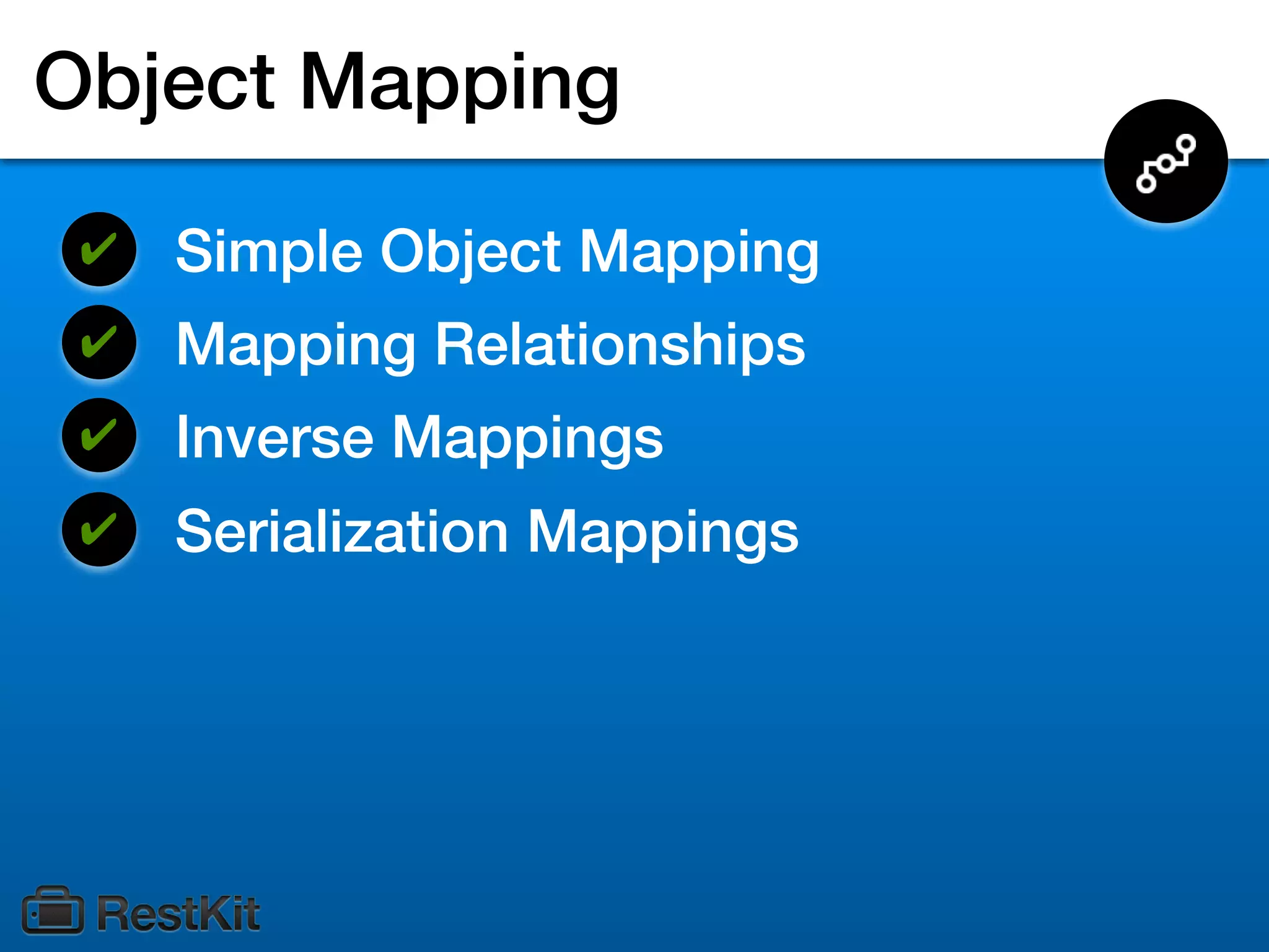 Object Mapping
 ✔   Simple Object Mapping
 ✔   Mapping Relationships
 ✔   Inverse Mappings
 ✔   Serialization Mappings
 
