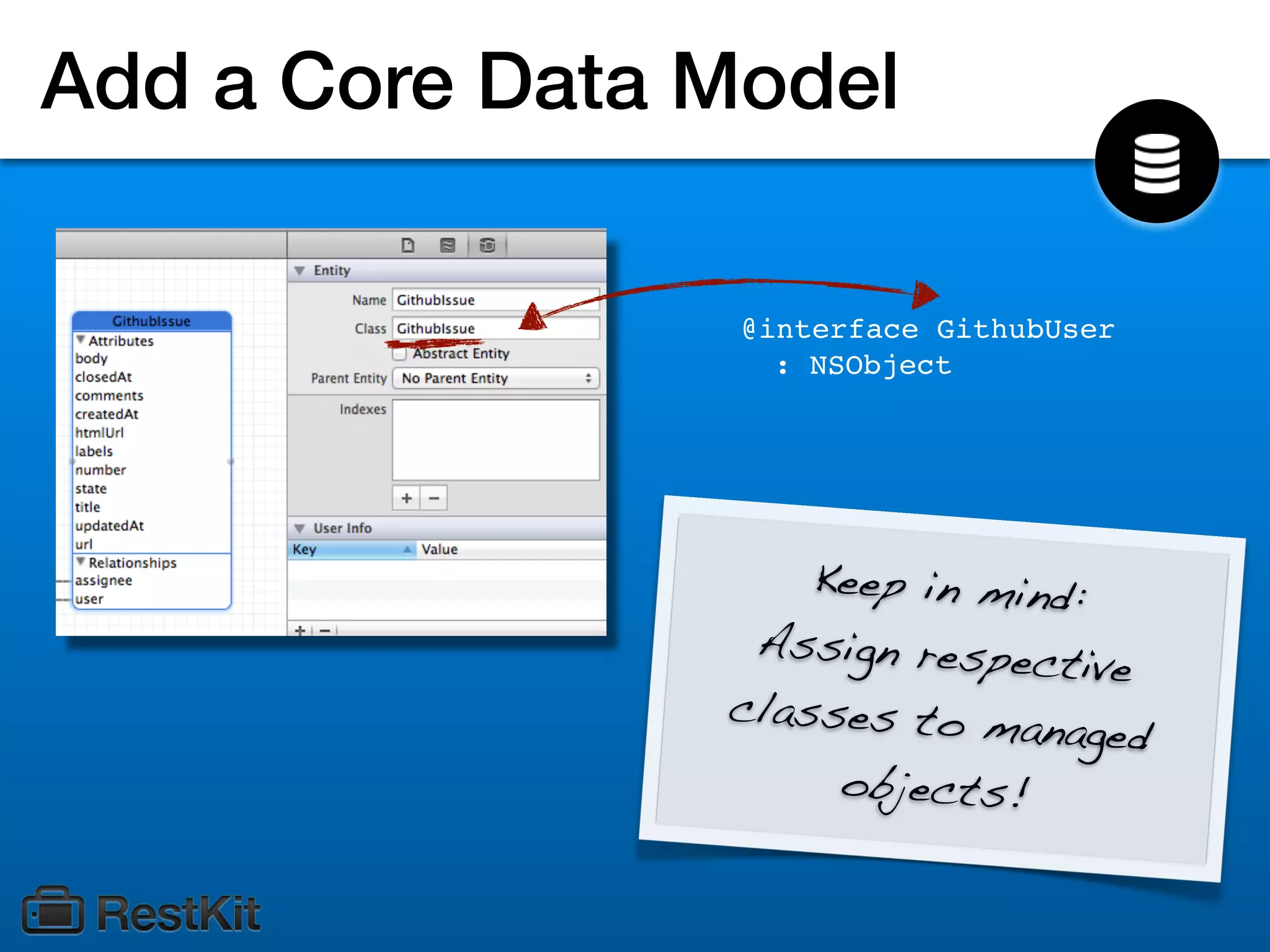 Add a Core Data Model

                 @interface GithubUser
                   : NSObject




                    Keep in mind:
                 Assign respect
                                 ive
                classes to ma
                               naged
                     objects!
 
