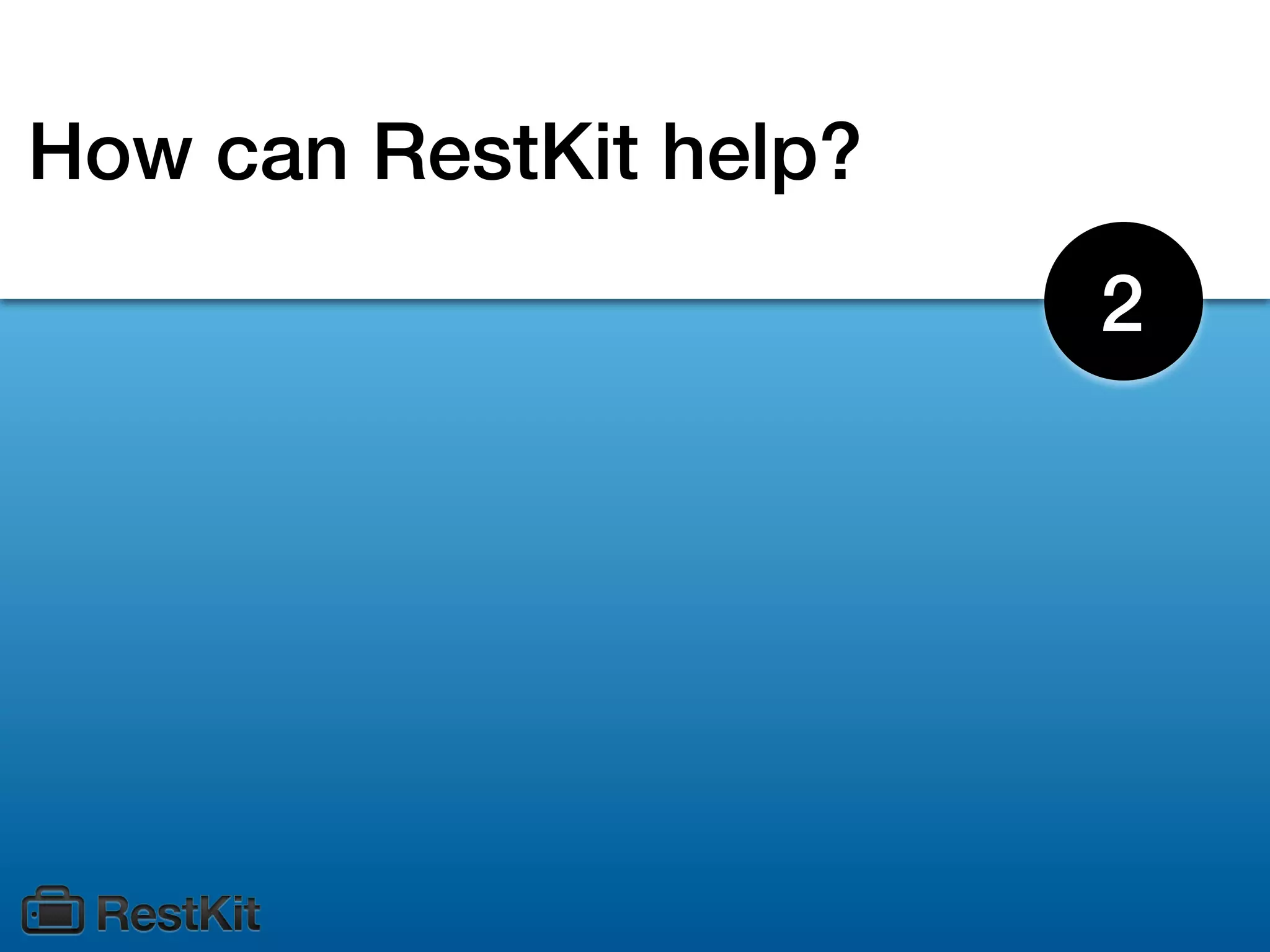 How can RestKit help?
                        2
 