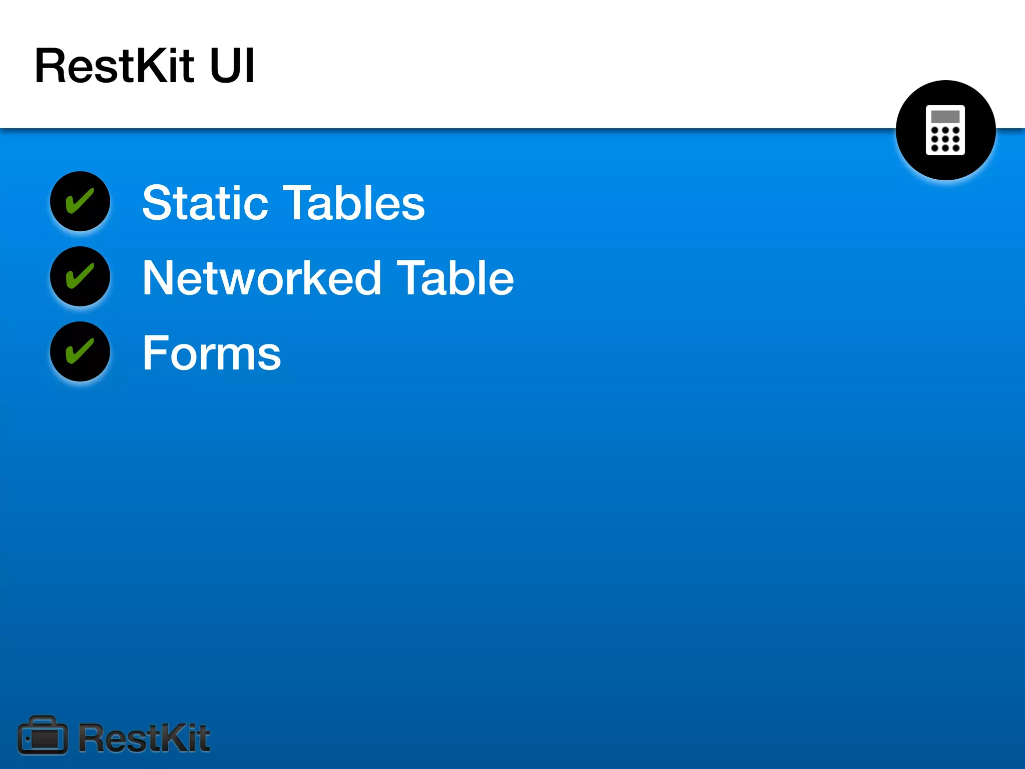 RestKit UI

 ✔   Static Tables
 ✔   Networked Table
 ✔   Forms
 