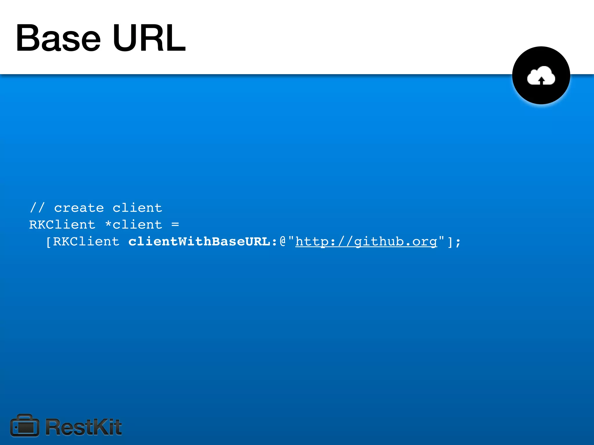 Base URL



// create client
RKClient *client =
  [RKClient clientWithBaseURL:@"http://github.org"];
 
