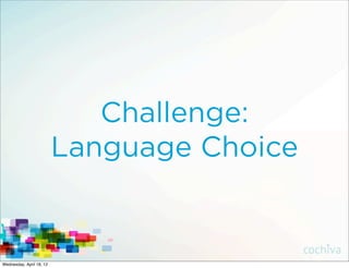 Challenge:
                          Language Choice


Wednesday, April 18, 12
 