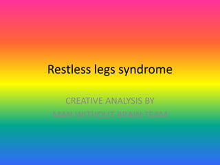 Restless legs syndrome

  CREATIVE ANALYSIS BY
MAN WITHOUT BRAIN TEAM
 