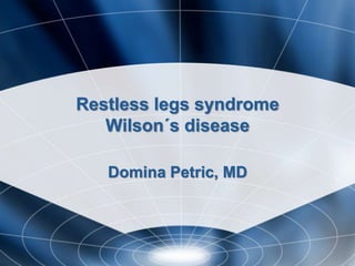 Restless legs syndrome
Wilson´s disease
Domina Petric, MD
 
