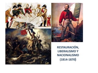 RESTAURACIÓN,
LIBERALISMO Y
NACIONALISMO
(1814-1870)
 