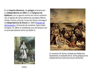 En el Imperio Otomano, los griegos proclamaron
su independencia en 1822 en el Congreso de
Epidauro y en su guerra contra l...