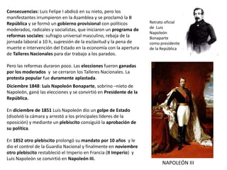Consecuencias: Luis Felipe I abdicó en su nieto, pero los
manifestantes irrumpieron en la Asamblea y se proclamó la II
Rep...