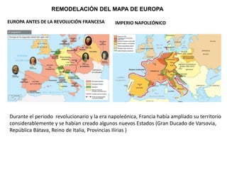 REMODELACIÓN DEL MAPA DE EUROPA
EUROPA ANTES DE LA REVOLUCIÓN FRANCESA IMPERIO NAPOLEÓNICO
Durante el periodo revolucionar...