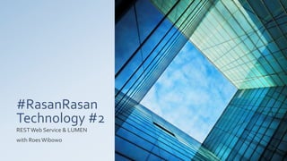 #RasanRasan
Technology #2
RESTWeb Service & LUMEN
with RoesWibowo
 