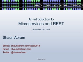 Shaun Abram
Shaun Abram
An introduction to
Microservices and REST
November 15th, 2014
 
