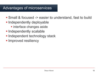 Shaun Abram 12
Microservices vs SOA
Both architectural design patterns;
Collections of services
Microservices are:
 SOA d...