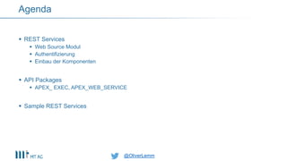@OliverLemm@OliverLemm
 REST Services
 Web Source Modul
 Authentifizierung
 Einbau der Komponenten
 API Packages
 APEX_ EXEC, APEX_WEB_SERVICE
 Sample REST Services
Agenda
 